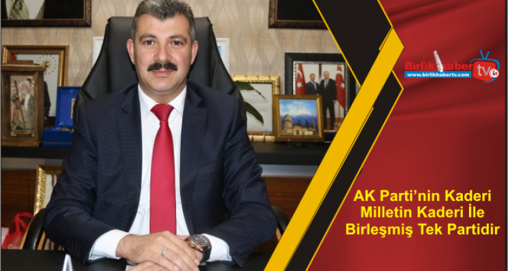 AK Parti’nin Kaderi Milletin Kaderi İle Birleşmiş Tek Partidir