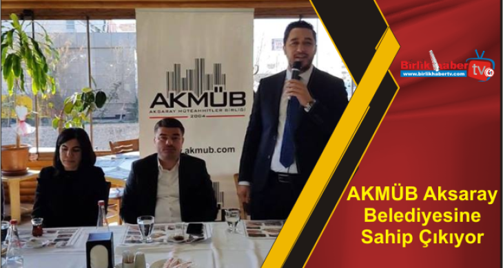 AKMÜB Aksaray Belediyesine Sahip Çıkıyor