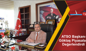 ATSO Başkanı Göktaş Piyasaları Değerlendirdi