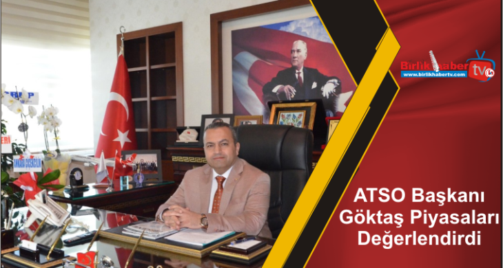 ATSO Başkanı Göktaş Piyasaları Değerlendirdi