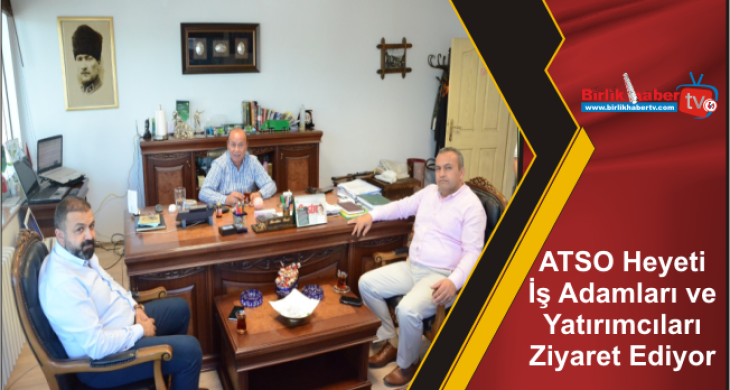 ATSO Heyeti İş Adamları ve Yatırımcıları Ziyaret Ediyor