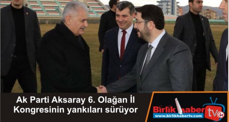 Ak Parti Aksaray 6. Olağan İl Kongresinin yankıları sürüyor