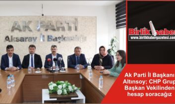 Ak Parti İl Başkanı Altınsoy; CHP Grup Başkan Vekilinden hesap soracağız