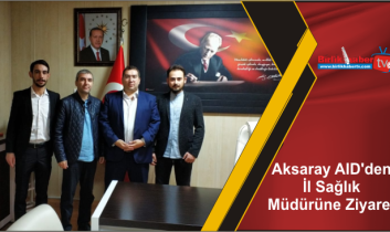 Aksaray AID’den İl Sağlık Müdürüne Ziyaret