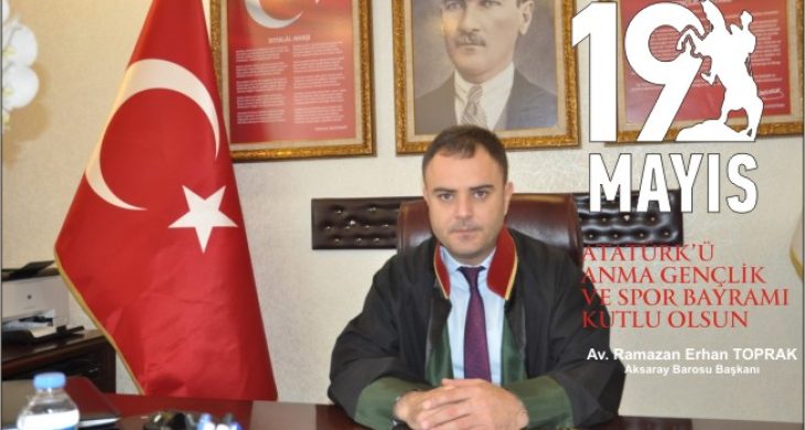 Aksaray Baro Başkanı Toprak’ın 19 Mayıs 1919 Atatürk’ü Anma Gençlik ve Spor Bayramı Kutlama Mesajı