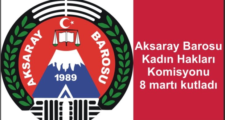 Aksaray Barosu Kadın Hakları Komisyonu 8 martı kutladı