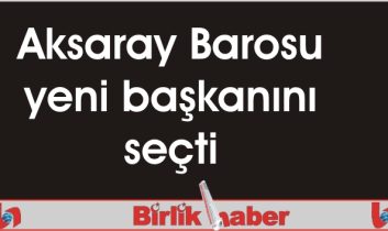 Aksaray Barosu yeni başkanını seçti