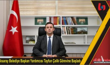 Aksaray Belediye Başkan Yardımcısı Tayfun Çelik Görevine Başladı