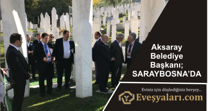 Aksaray Belediye Başkanı; SARAYBOSNA’DA