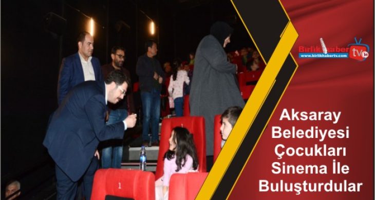 Aksaray Belediyesi Cocuklari Sinema Ile Bulusturdular Birlik Haber