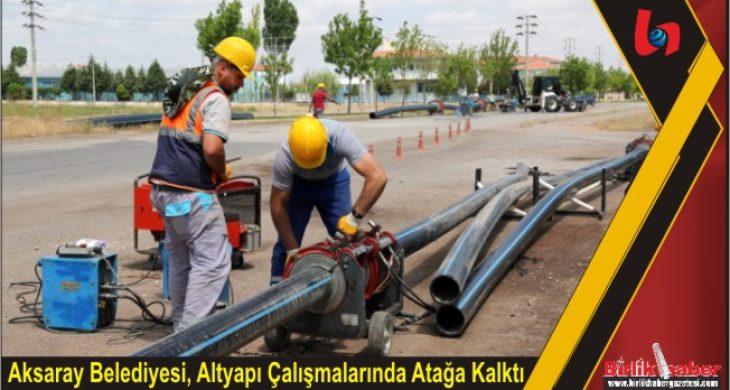 Aksaray Belediyesi, Altyapı Çalışmalarında Atağa Kalktı