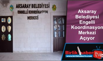 Aksaray Belediyesi Engelli Koordinasyon Merkezi Açıyor