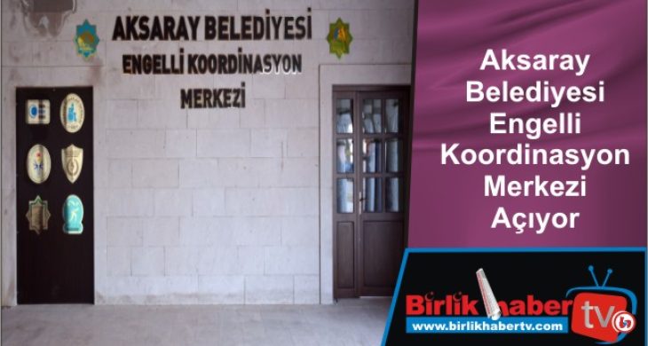 Aksaray Belediyesi Engelli Koordinasyon Merkezi Açıyor