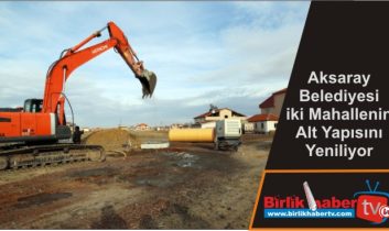 Aksaray Belediyesi iki Mahallenin Alt Yapısını Yeniliyor