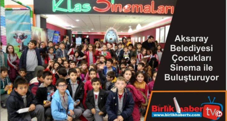 Aksaray Belediyesi Çocukları Sinema ile Buluşturuyor