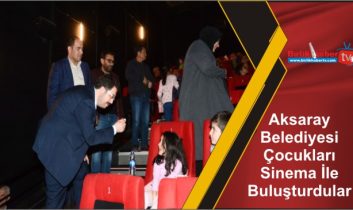 Aksaray Belediyesi Çocukları Sinema İle Buluşturdular