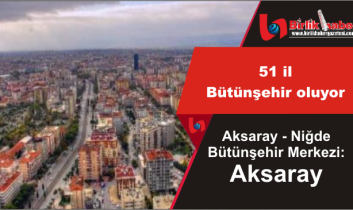 Aksaray Bütünşehir oluyor