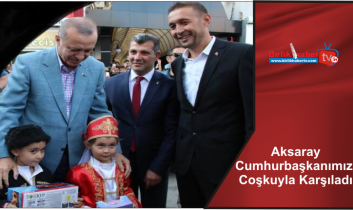 Aksaray Cumhurbaşkanımızı Coşkuyla Karşıladı