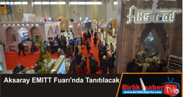 Aksaray EMITT Fuarı’nda Tanıtılacak