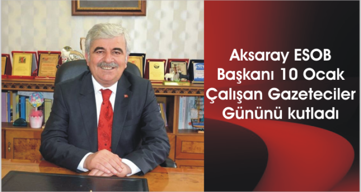 Aksaray ESOB Başkanı 10 Ocak Çalışan Gazeteciler Gününü kutladı