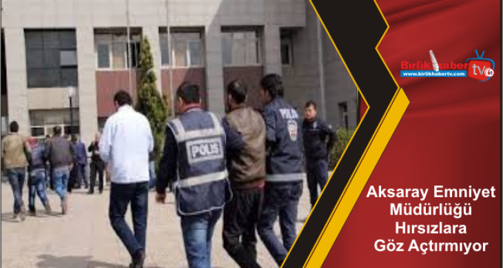 Aksaray Emniyet Müdürlüğü Hırsızlara Göz Açtırmıyor