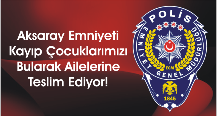 Aksaray Emniyeti Kayıp Çocuklarımızı Bularak Ailelerine Teslim Ediyor!