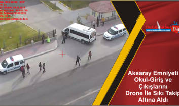 Aksaray Emniyeti Okul-Giriş ve Çıkışlarını Drone İle Sıkı Takip Altına Aldı