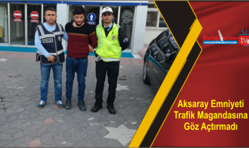 Aksaray Emniyeti Trafik Magandasına Göz Açtırmadı