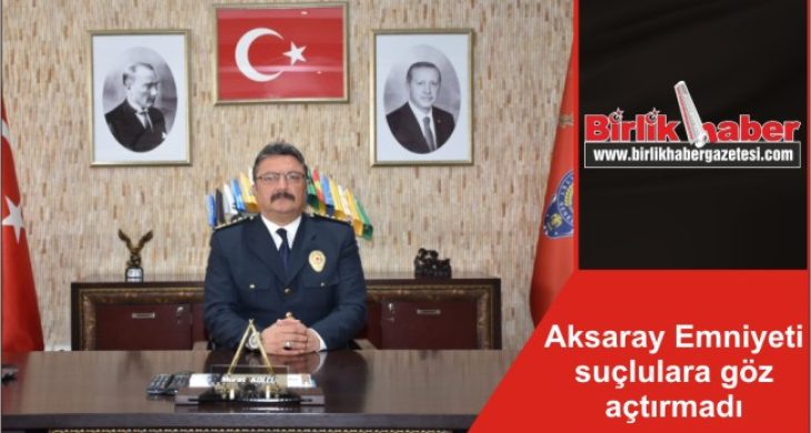 Aksaray Emniyeti suçlulara göz açtırmadı