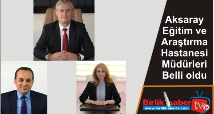 Aksaray Eğitim ve Araştırma Hastanesi Müdürleri Belli oldu