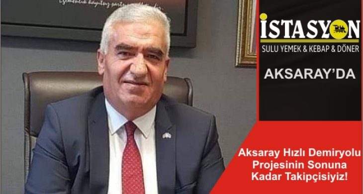 Aksaray Hızlı Demiryolu Projesinin Sonuna Kadar Takipçisiyiz!