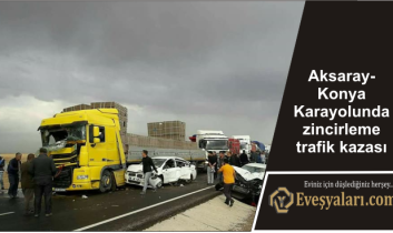 Aksaray-Konya Karayolunda zincirleme trafik kazası