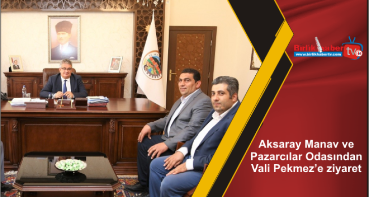 Aksaray Manav ve Pazarcılar Odasından Vali Pekmez’e ziyaret