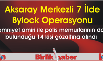 Aksaray Merkezli 7 İlde Bylock Operasyonu