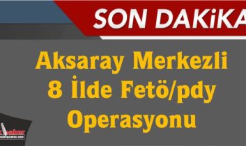 Aksaray Merkezli 8 İlde Fetö/pdy Operasyonu