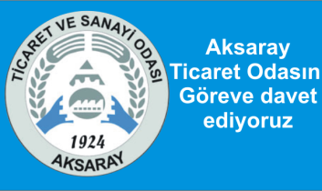 Aksaray Ticaret Odasını Göreve davet ediyoruz