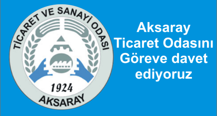 Aksaray Ticaret Odasını Göreve davet ediyoruz