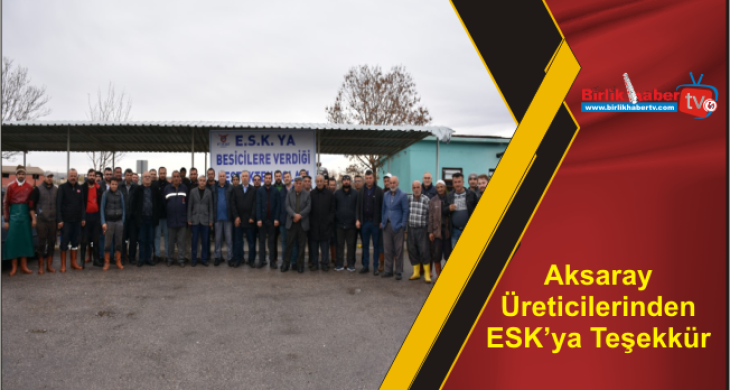 Aksaray Üreticilerinden ESK’ya Teşekkür