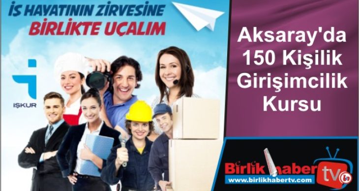 Aksaray’da 150 Kişilik Girişimcilik Kursu