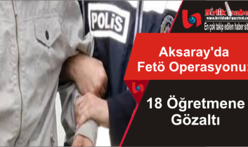 Aksaray’da Fetö Operasyonu: 18 Gözaltı