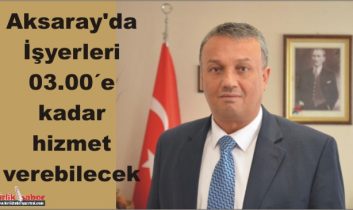 Aksaray’da İşyerleri 03.00´e kadar hizmet verebilecek