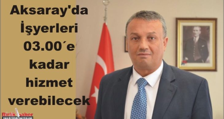 Aksaray’da İşyerleri 03.00´e kadar hizmet verebilecek