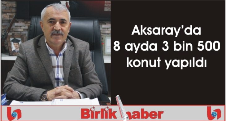 Aksaray’da 8 ayda 3 bin 500 konut yapıldı