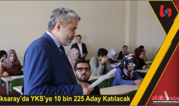 Aksaray’da YKS’ye 10 bin 225 Aday Katılacak