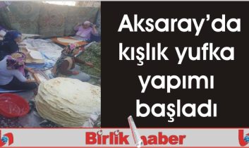 Aksaray’da kışlık yufka yapımı başladı