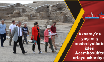 Aksaray’da yaşamış medeniyetlerin izleri Acemhöyük’te ortaya çıkarılıyor