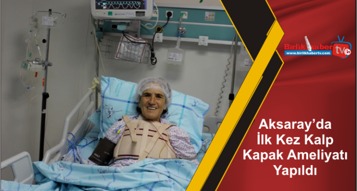 Aksaray’da İlk Kez Kalp Kapak Ameliyatı Yapıldı