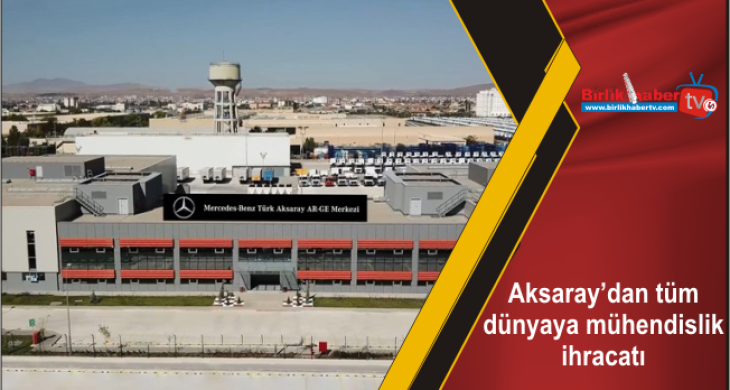 Aksaray’dan tüm dünyaya mühendislik ihracatı