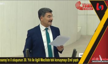 Aksaray’ın il oluşunun 30. Yılı ile ilgili Mecliste tek konuşmayı Erel yaptı