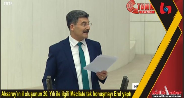 Aksaray’ın il oluşunun 30. Yılı ile ilgili Mecliste tek konuşmayı Erel yaptı